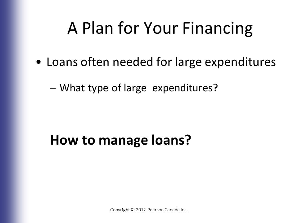 A Plan for Your Financing Loans often needed for large expenditures –What type of large expenditures.