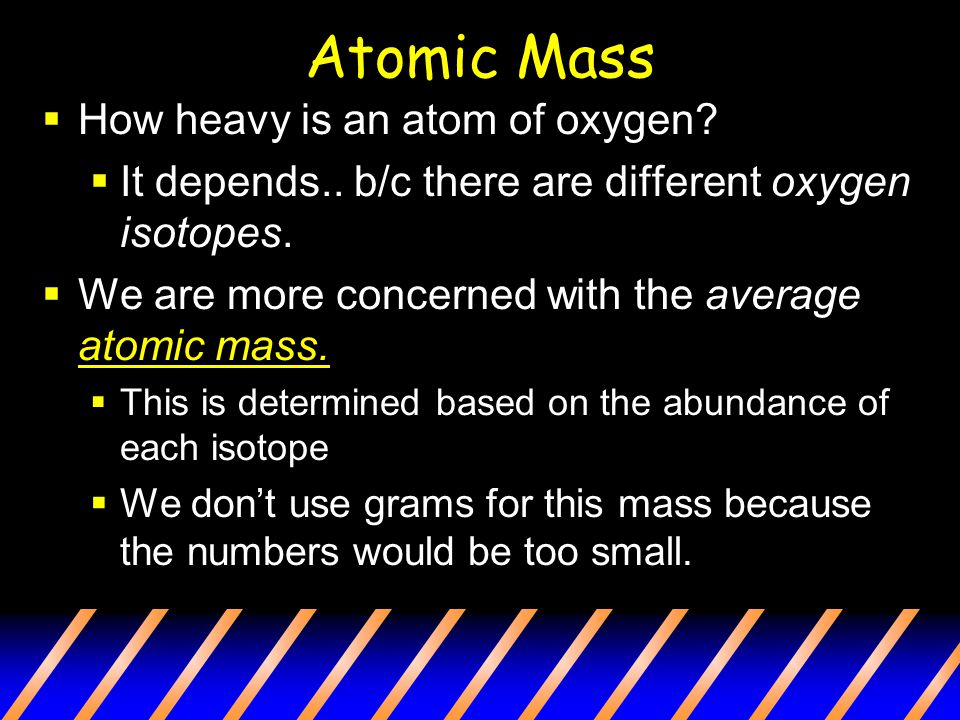 Atomic Mass  How heavy is an atom of oxygen.  It depends..