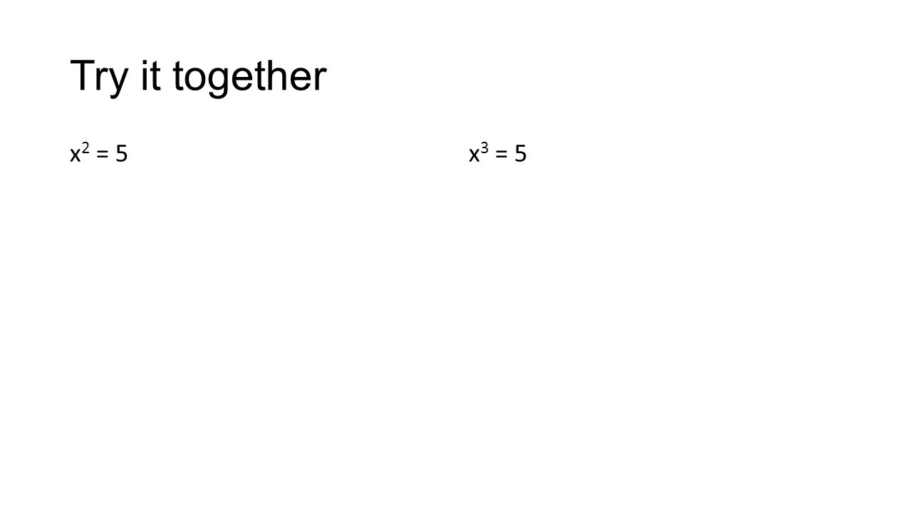 Try it together x 2 = 5x 3 = 5