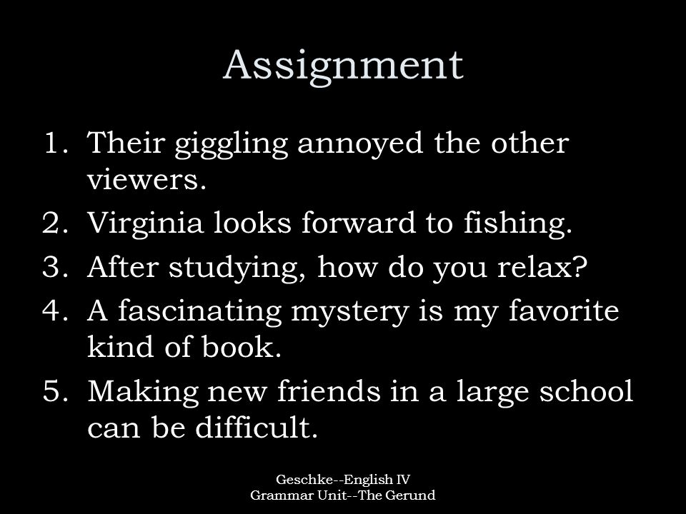 Geschke--English IV Grammar Unit--The Gerund Assignment 1.Their giggling annoyed the other viewers.