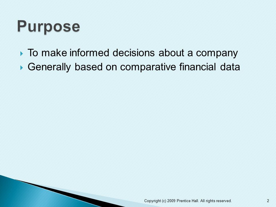 To make informed decisions about a company  Generally based on comparative financial data 2Copyright (c) 2009 Prentice Hall.