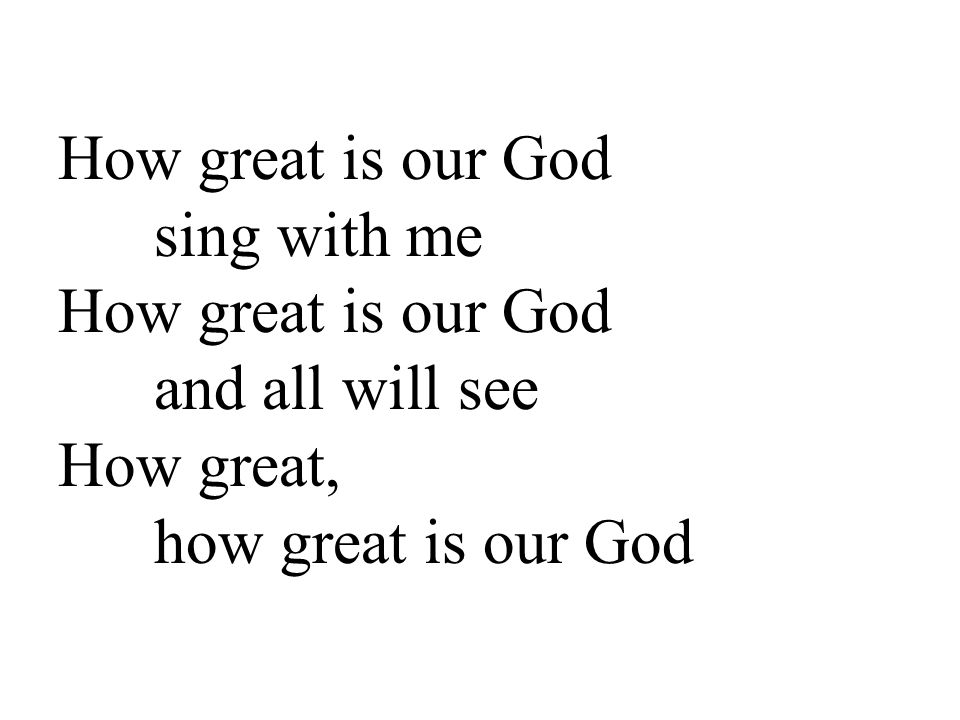 How great is our God sing with me How great is our God and all will see How great, how great is our God