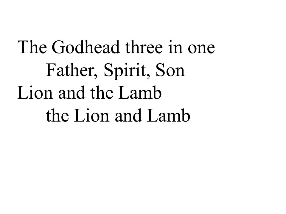 The Godhead three in one Father, Spirit, Son Lion and the Lamb the Lion and Lamb