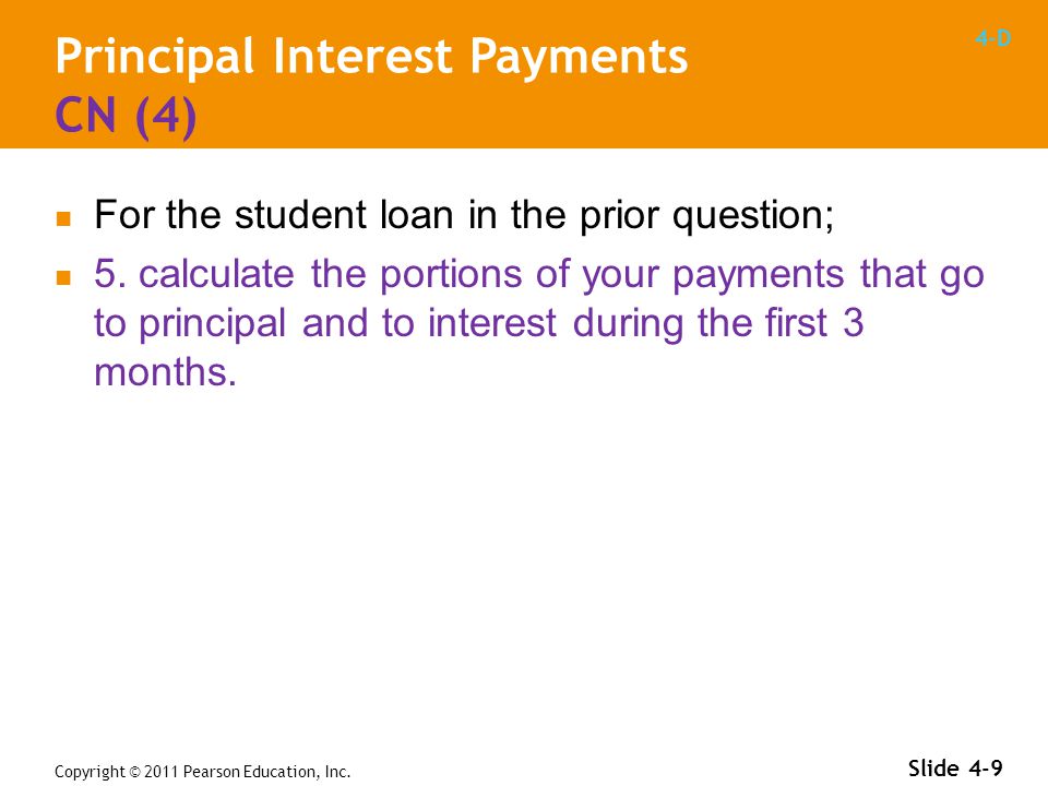 4-D Principal Interest Payments CN (4) For the student loan in the prior question; 5.
