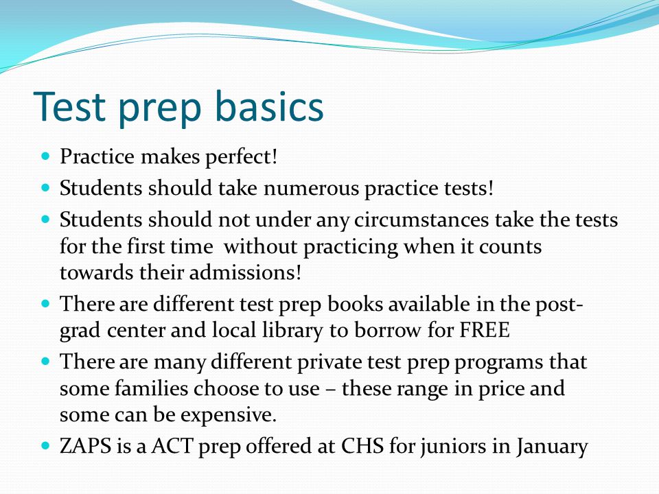 Test prep basics Practice makes perfect. Students should take numerous practice tests.
