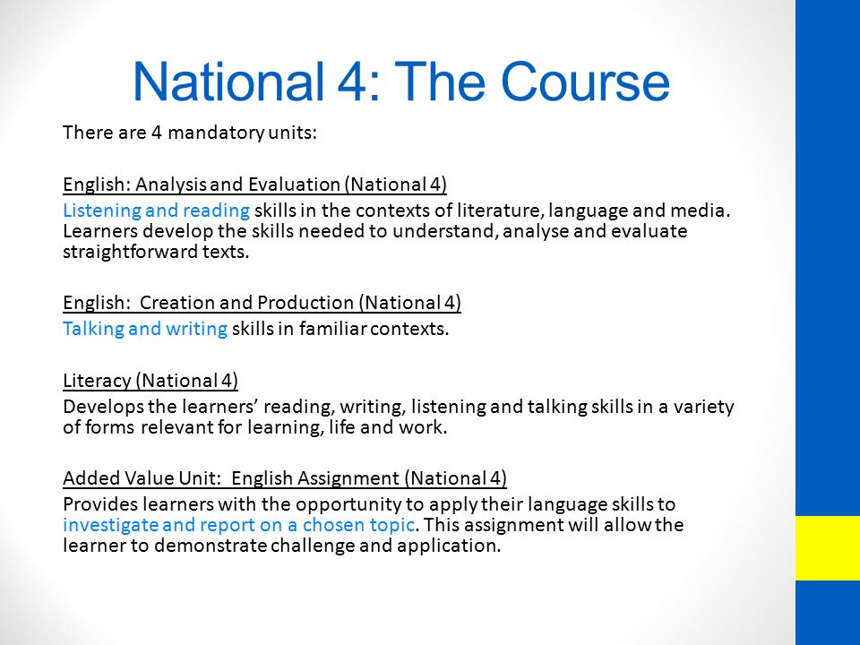 National 4: The Course There are 4 mandatory units: English: Analysis and Evaluation (National 4) Listening and reading skills in the contexts of literature, language and media.