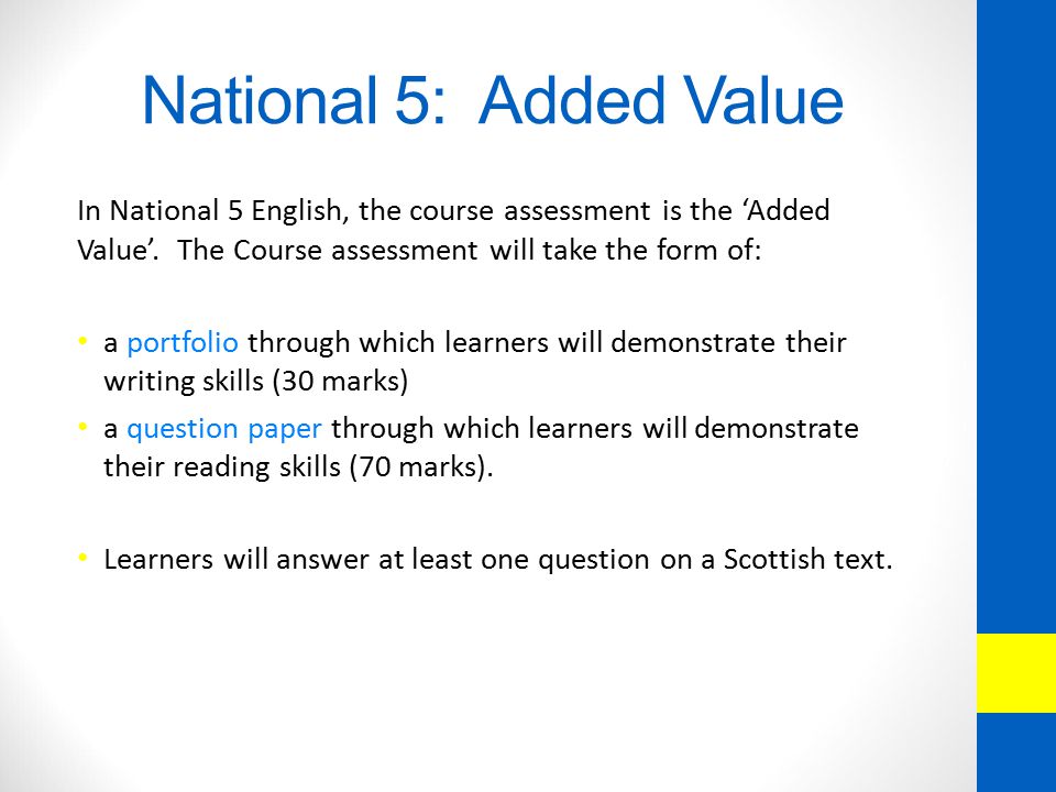 National 5: Added Value In National 5 English, the course assessment is the ‘Added Value’.