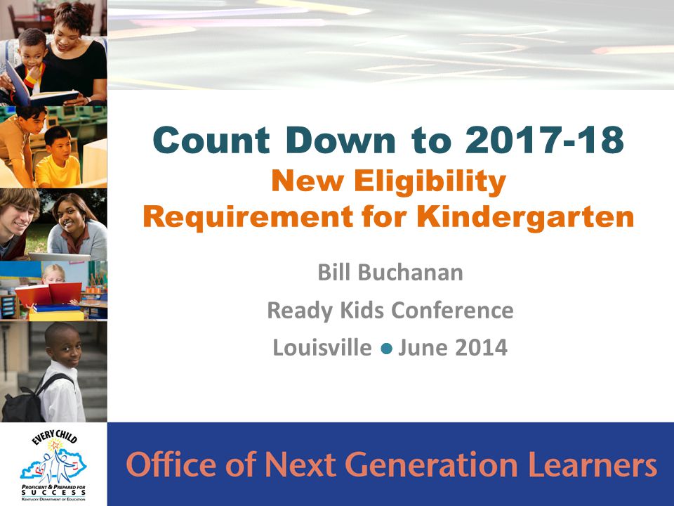 Bill Buchanan Ready Kids Conference Louisville June 2014 Count Down to New Eligibility Requirement for Kindergarten
