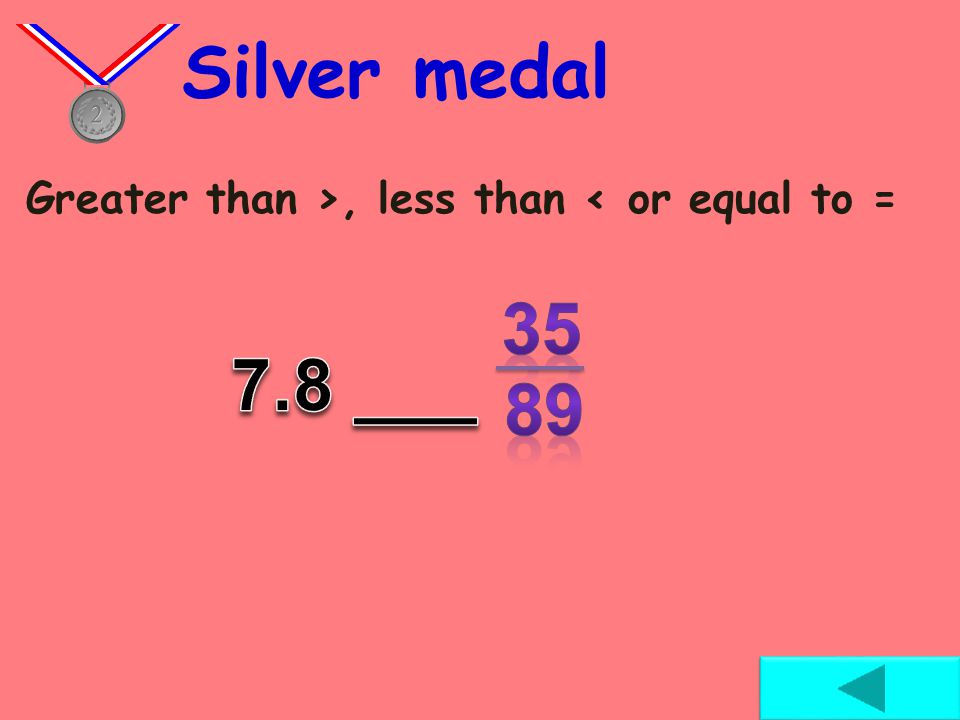 Greater than >, less than < or equal to = Bronze medal