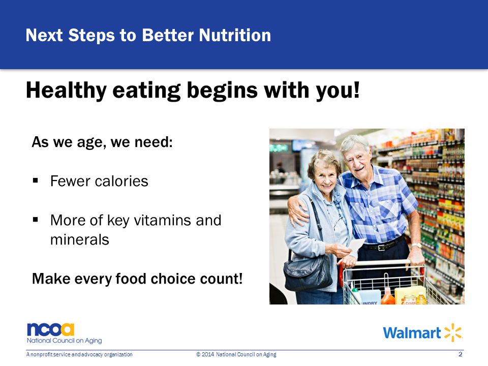 2 A nonprofit service and advocacy organization © 2014 National Council on Aging Healthy eating begins with you.