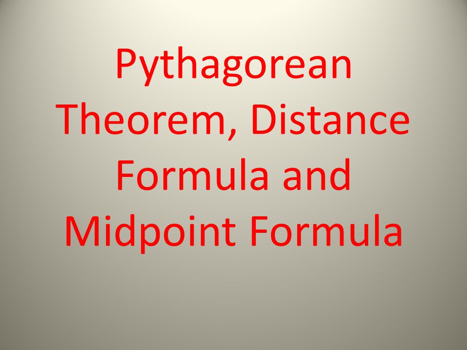 Pythagorean Theorem, Distance Formula and Midpoint Formula