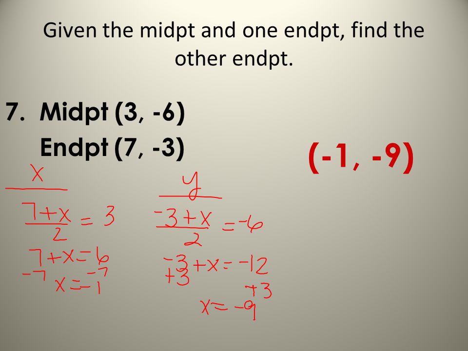 Given the midpt and one endpt, find the other endpt. 7. Midpt (3, -6) Endpt (7, -3) (-1, -9)