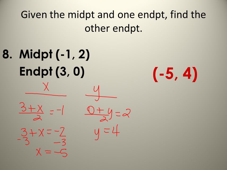 Given the midpt and one endpt, find the other endpt. 8. Midpt (-1, 2) Endpt (3, 0) (-5, 4)