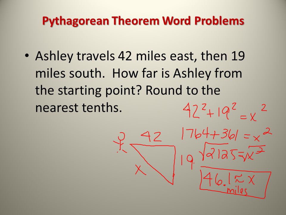 Pythagorean Theorem Word Problems Ashley travels 42 miles east, then 19 miles south.