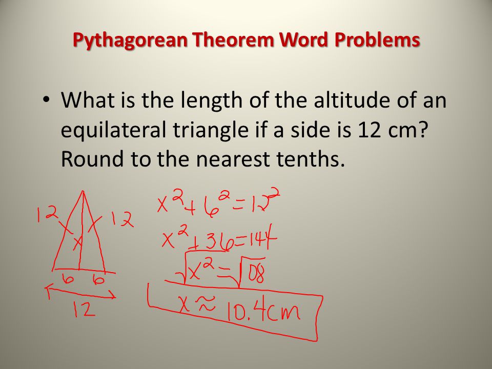Pythagorean Theorem Word Problems What is the length of the altitude of an equilateral triangle if a side is 12 cm.