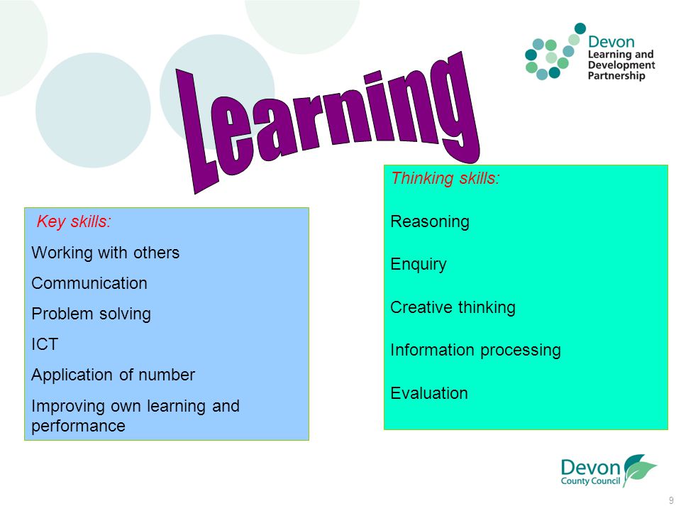 9 Key skills: Working with others Communication Problem solving ICT Application of number Improving own learning and performance Thinking skills: Reasoning Enquiry Creative thinking Information processing Evaluation