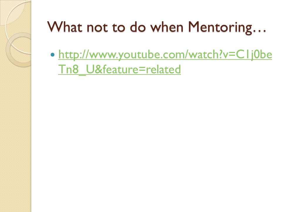 What not to do when Mentoring…   v=C1j0be Tn8_U&feature=related   v=C1j0be Tn8_U&feature=related