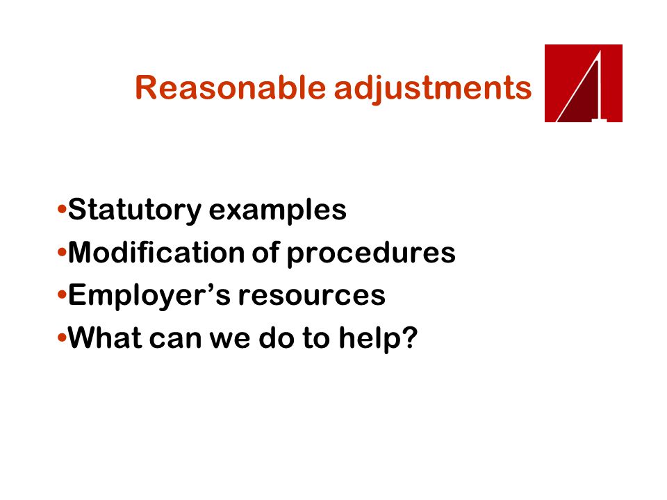 Reasonable adjustments Statutory examples Modification of procedures Employer’s resources What can we do to help