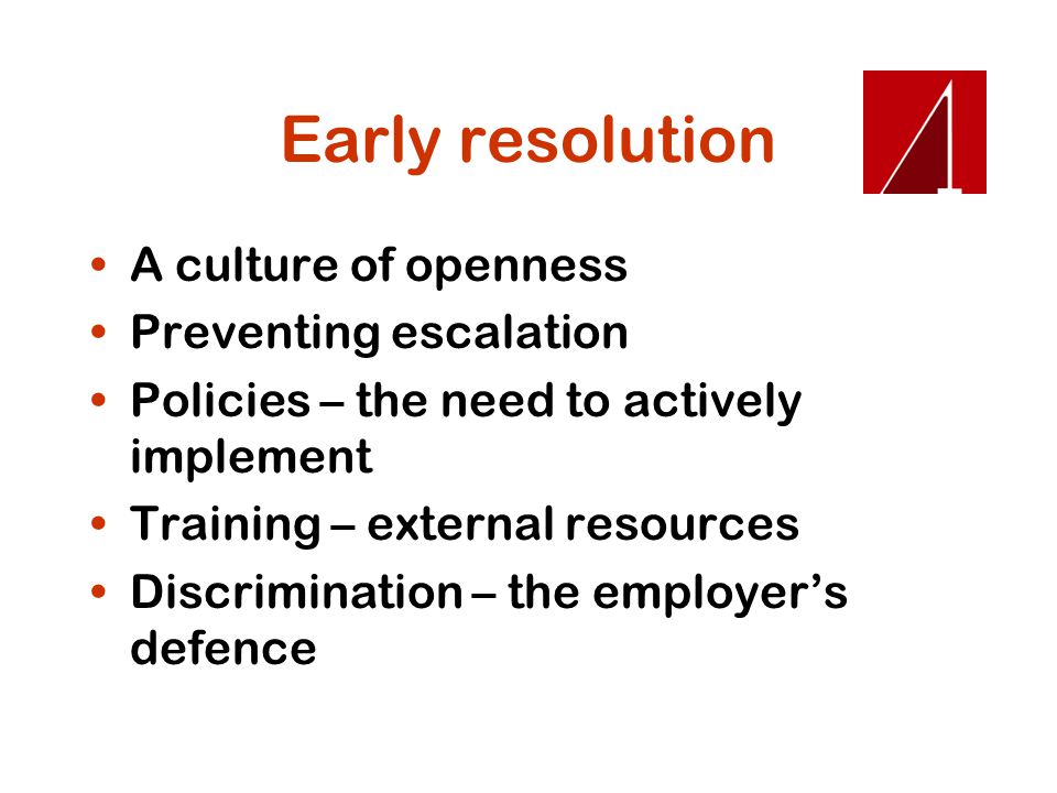 Early resolution A culture of openness Preventing escalation Policies – the need to actively implement Training – external resources Discrimination – the employer’s defence