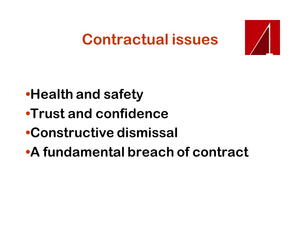 Contractual issues Health and safety Trust and confidence Constructive dismissal A fundamental breach of contract