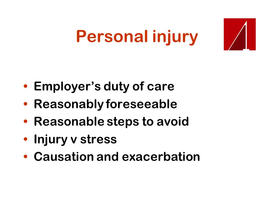 Personal injury Employer’s duty of care Reasonably foreseeable Reasonable steps to avoid Injury v stress Causation and exacerbation