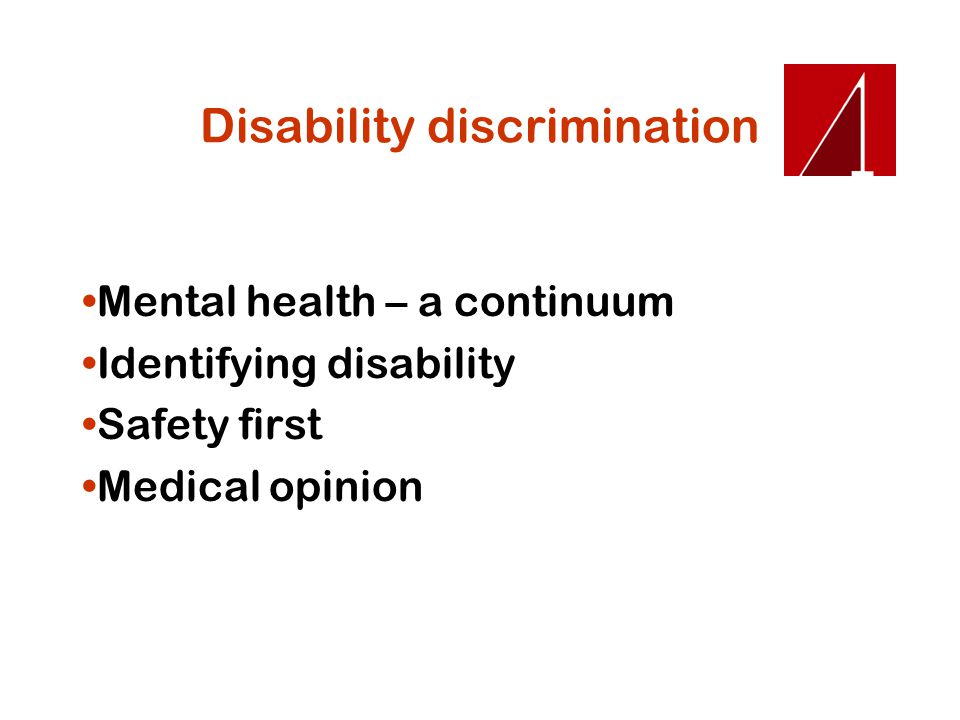Disability discrimination Mental health – a continuum Identifying disability Safety first Medical opinion