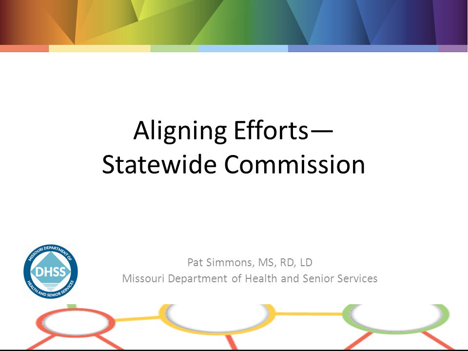 Aligning Efforts— Statewide Commission Pat Simmons, MS, RD, LD Missouri Department of Health and Senior Services