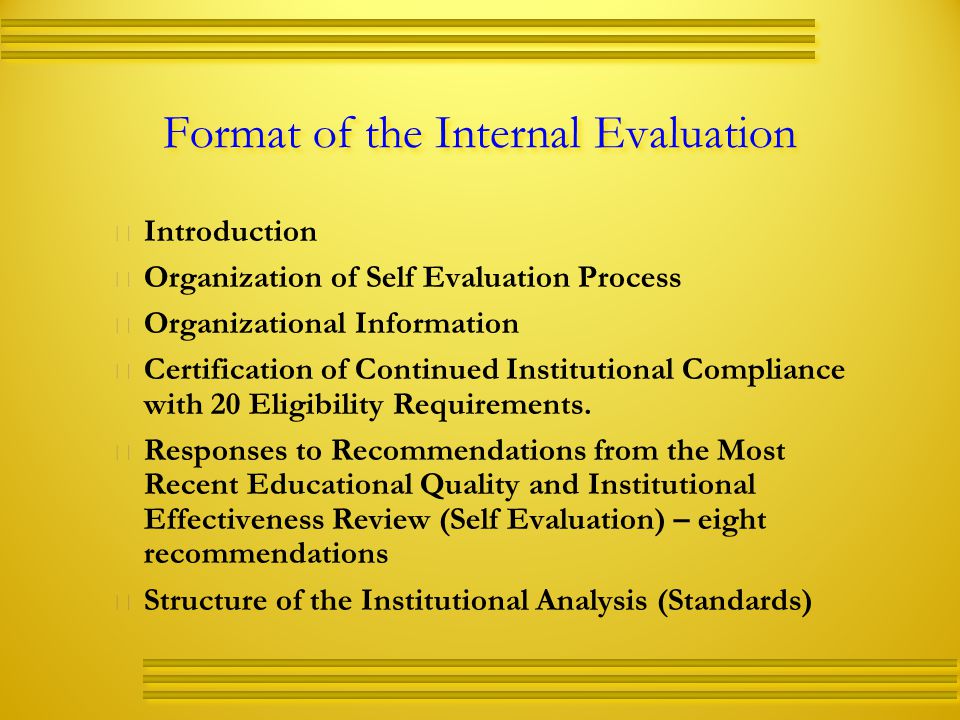 Format of the Internal Evaluation   Introduction   Organization of Self Evaluation Process   Organizational Information   Certification of Continued Institutional Compliance with 20 Eligibility Requirements.