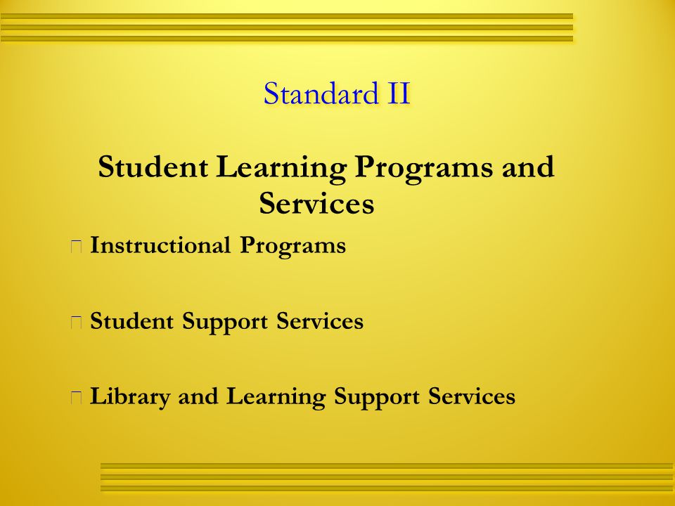 Standard II Student Learning Programs and Services   Instructional Programs   Student Support Services   Library and Learning Support Services