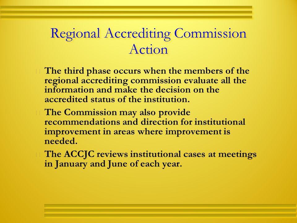 Regional Accrediting Commission Action   The third phase occurs when the members of the regional accrediting commission evaluate all the information and make the decision on the accredited status of the institution.