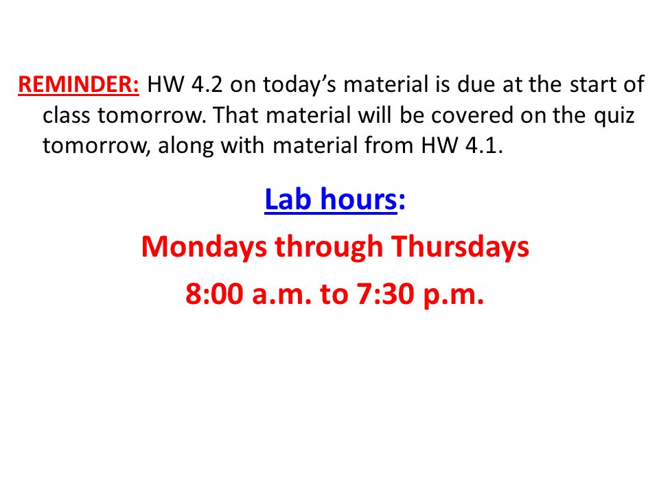 REMINDER: HW 4.2 on today’s material is due at the start of class tomorrow.