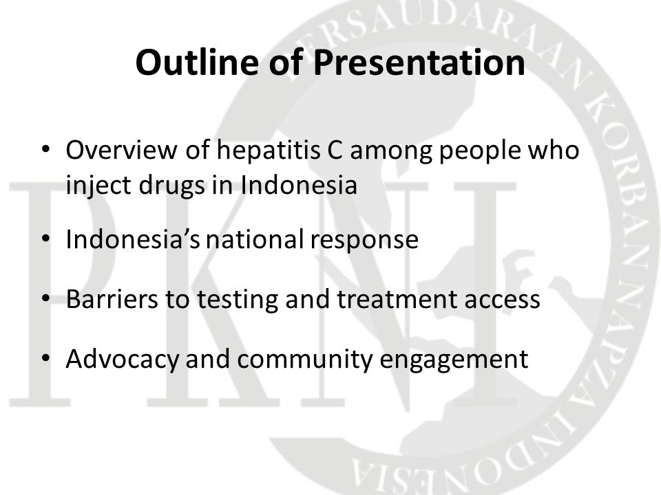 Outline of Presentation Overview of hepatitis C among people who inject drugs in Indonesia Indonesia’s national response Barriers to testing and treatment access Advocacy and community engagement