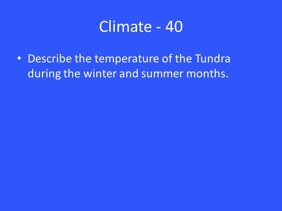 Climate - 40 Describe the temperature of the Tundra during the winter and summer months.