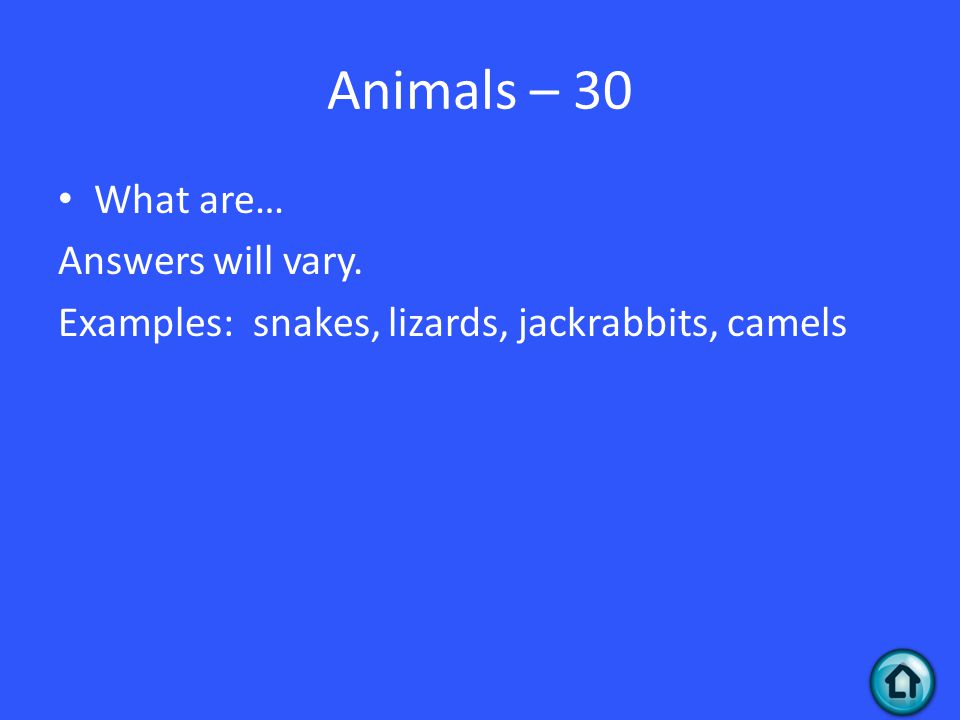 Animals – 30 What are… Answers will vary. Examples: snakes, lizards, jackrabbits, camels