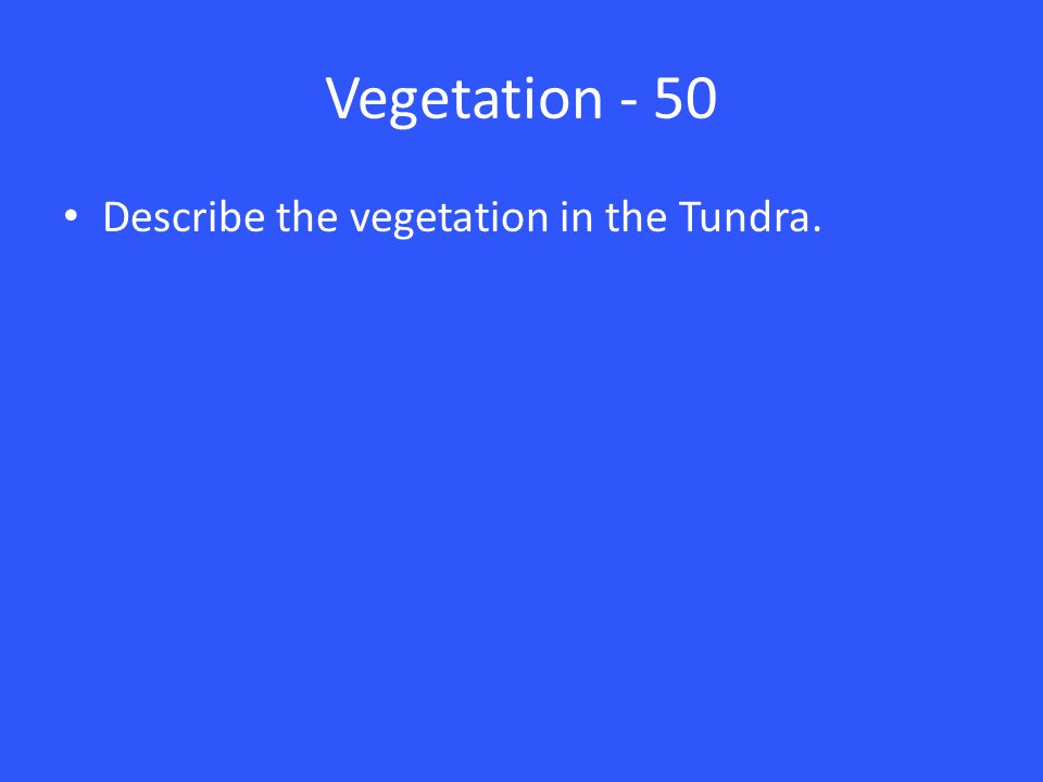 Vegetation - 50 Describe the vegetation in the Tundra.