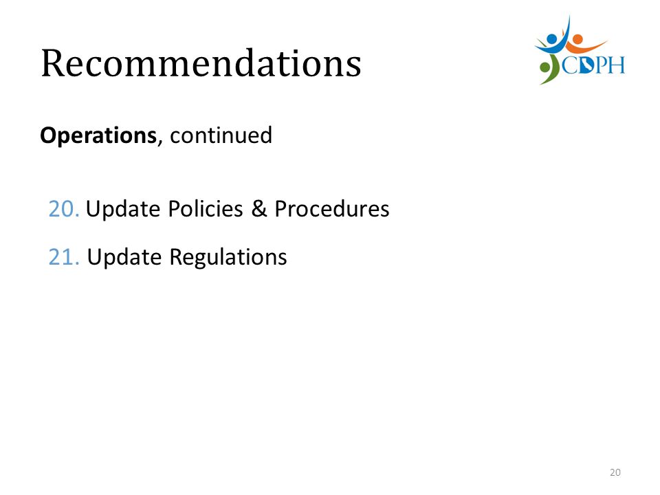 Recommendations Operations, continued 20.Update Policies & Procedures 21. Update Regulations 20