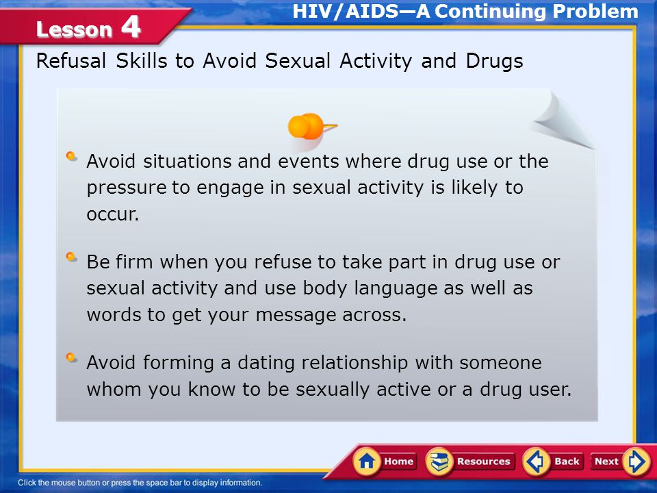 Lesson 4 Abstinence and HIV/AIDS During your teen years, you may feel pressure to experiment with new behaviors, such as engaging in sexual activity or using drugs.