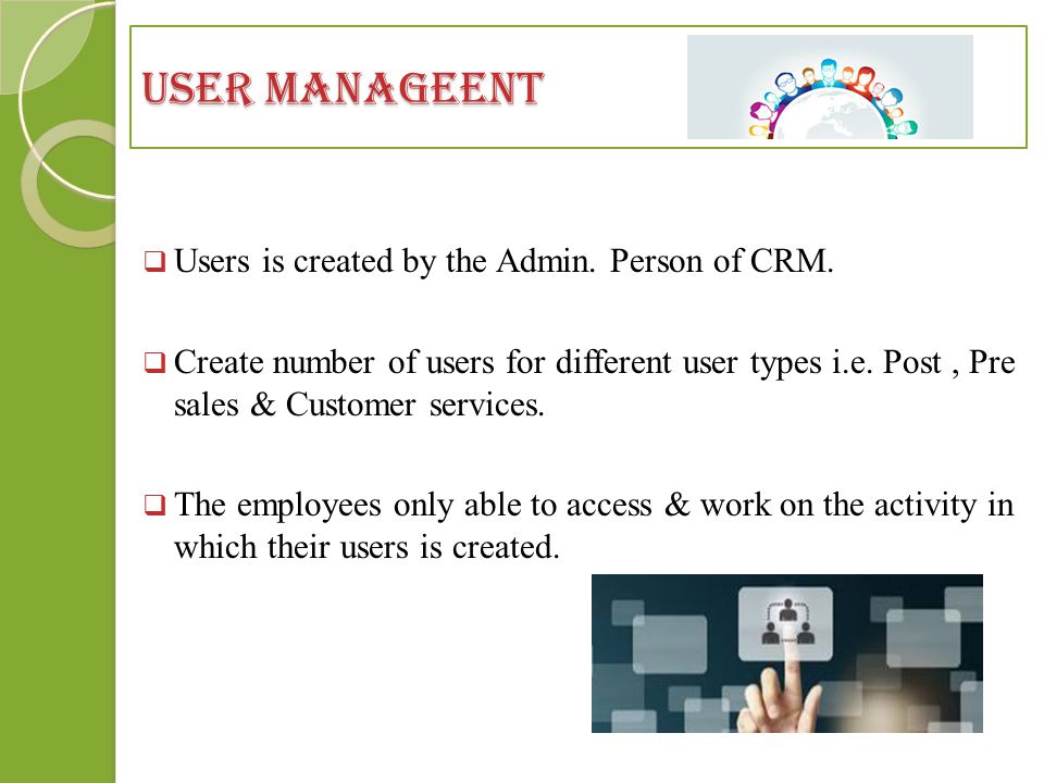 USER MANAGEENT  Users is created by the Admin. Person of CRM.