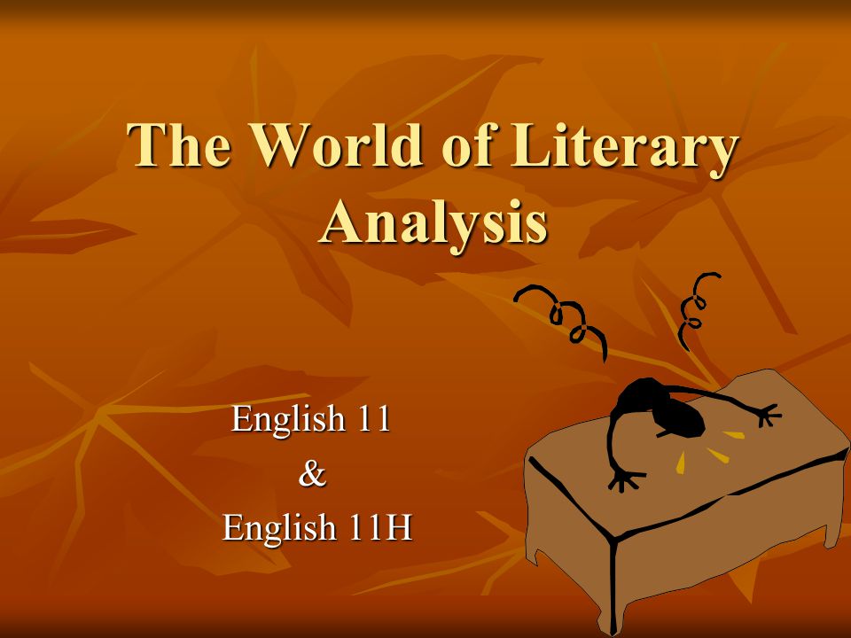 The World of Literary Analysis English 11 & English 11H English 11H