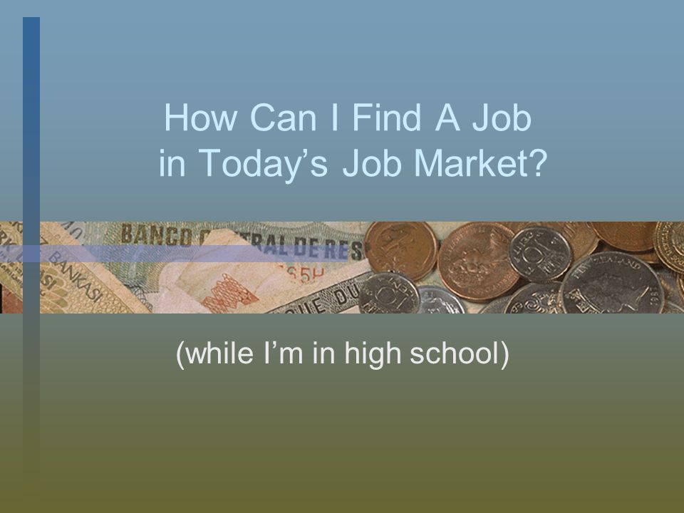How Can I Find A Job in Today’s Job Market (while I’m in high school)