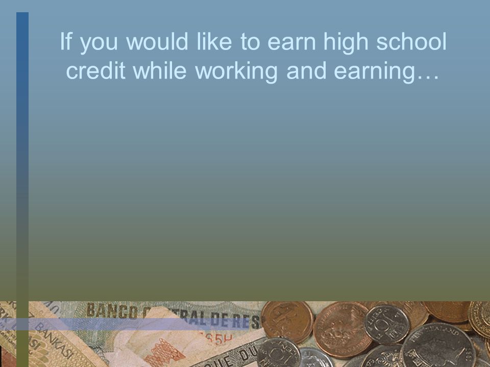 If you would like to earn high school credit while working and earning…