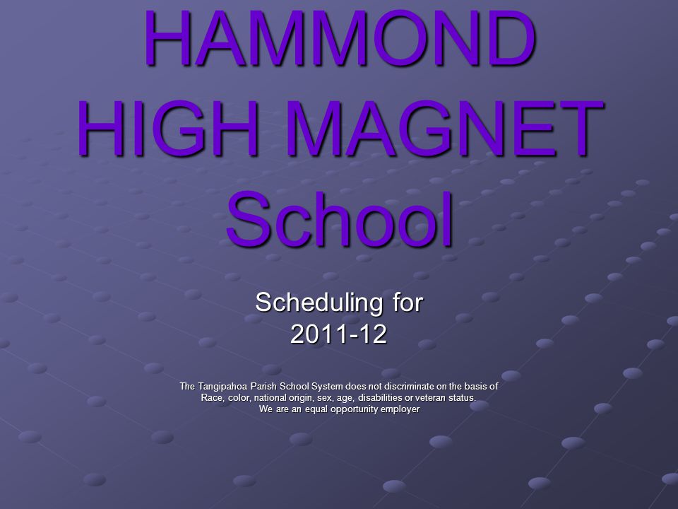 HAMMOND HIGH MAGNET School Scheduling for The Tangipahoa Parish School System does not discriminate on the basis of Race, color, national origin, sex, age, disabilities or veteran status.