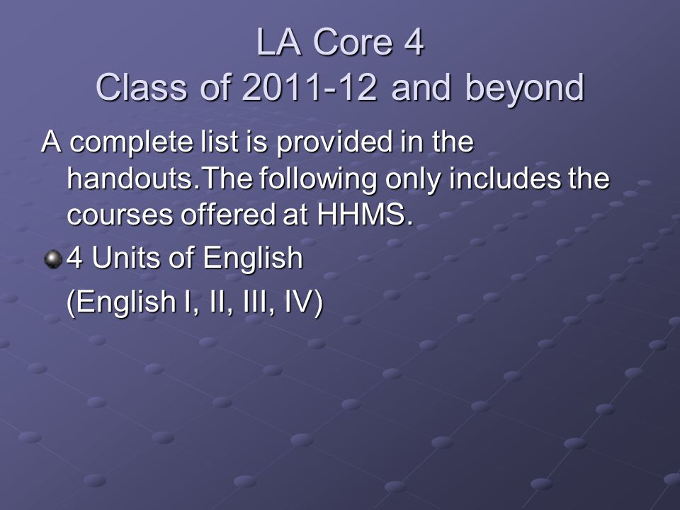 LA Core 4 Class of and beyond A complete list is provided in the handouts.The following only includes the courses offered at HHMS.