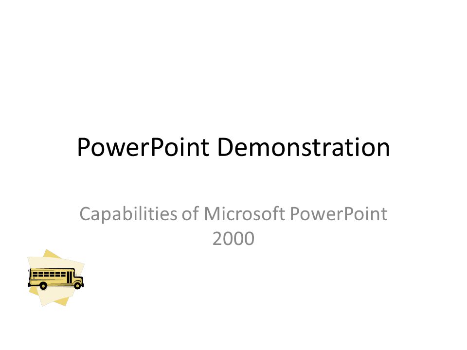 PowerPoint Demonstration Capabilities of Microsoft PowerPoint 2000