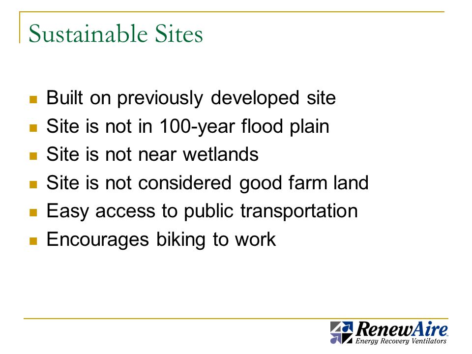 Sustainable Sites Built on previously developed site Site is not in 100-year flood plain Site is not near wetlands Site is not considered good farm land Easy access to public transportation Encourages biking to work
