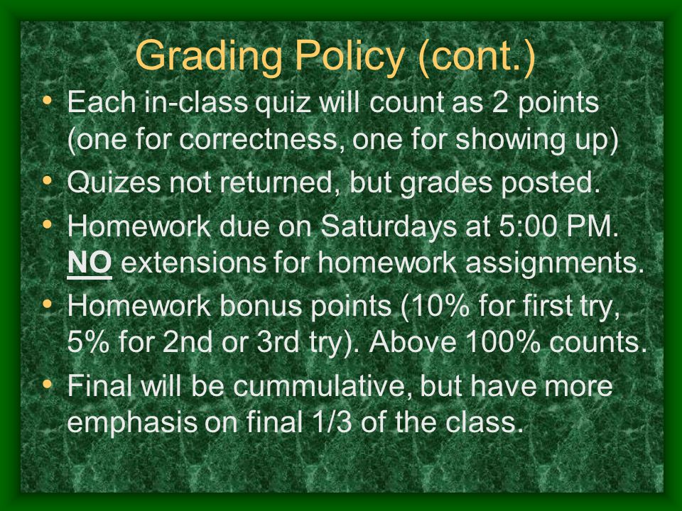 Grading Policy (cont.) Each in-class quiz will count as 2 points (one for correctness, one for showing up) Quizes not returned, but grades posted.