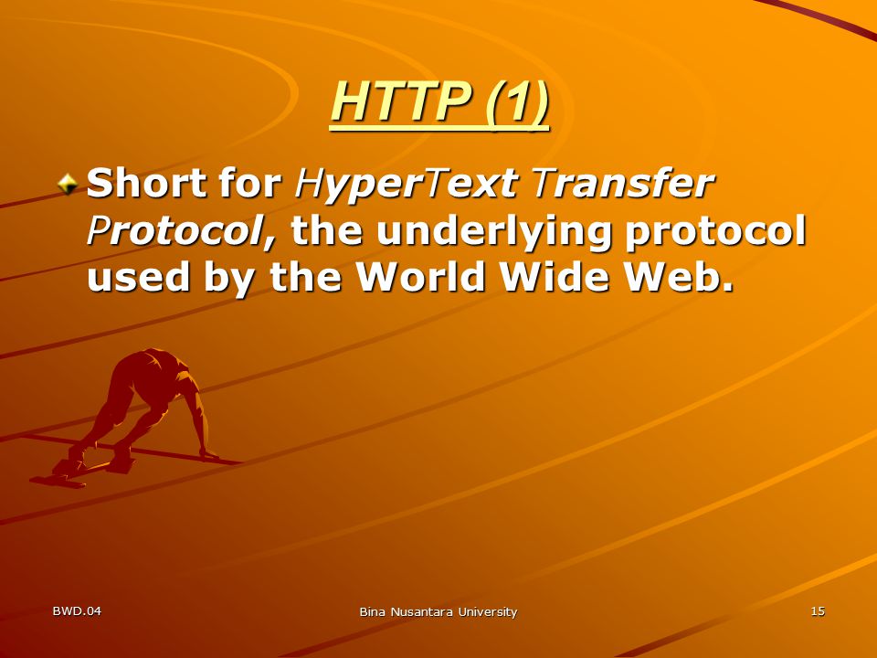 BWD.04 Bina Nusantara University 15 HTTP (1) Short for HyperText Transfer Protocol, the underlying protocol used by the World Wide Web.