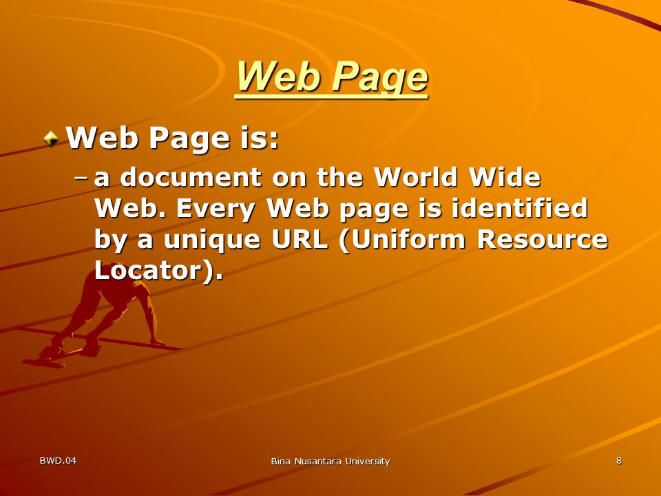BWD.04 Bina Nusantara University 8 Web Page Web Page is: –a document on the World Wide Web.