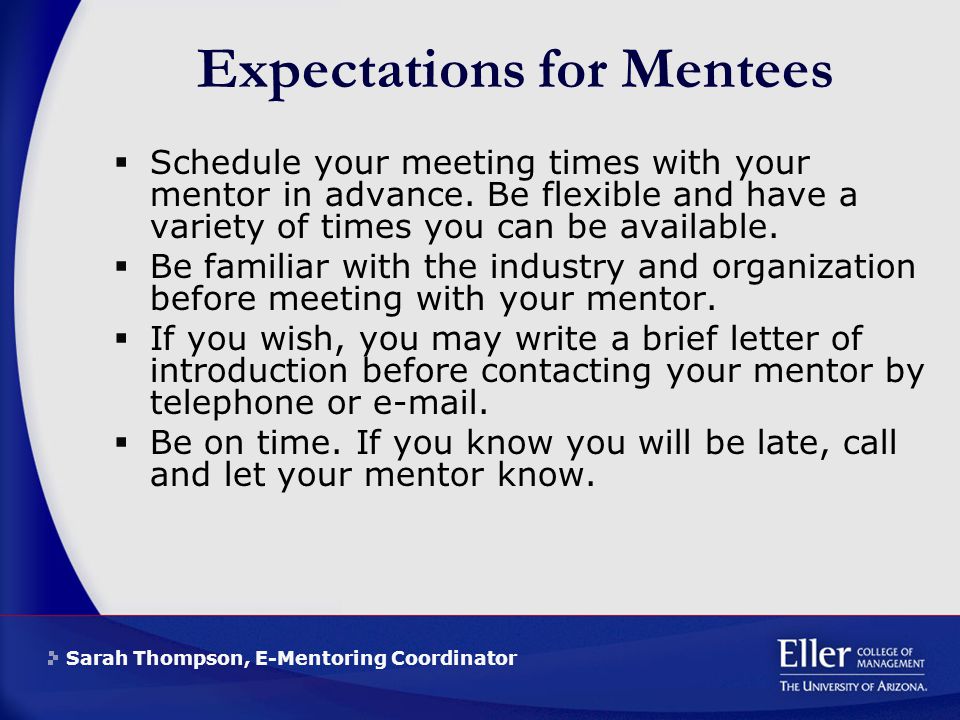 Sarah Thompson, E-Mentoring Coordinator Expectations for Mentees  Schedule your meeting times with your mentor in advance.