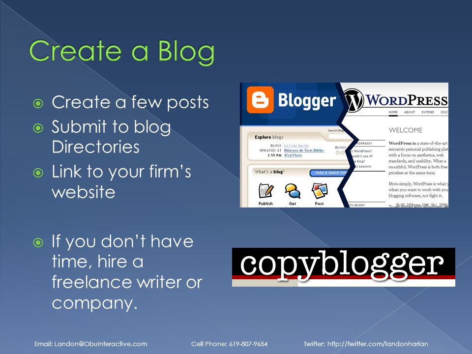  Create a few posts  Submit to blog Directories  Link to your firm’s website  If you don’t have time, hire a freelance writer or company.